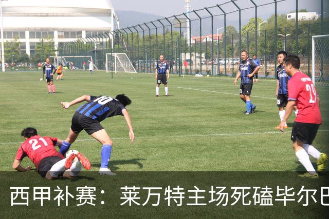 西甲补赛：莱万特主场死磕毕尔巴鄂，残阵雄狮客场能啃下硬骨头吗？