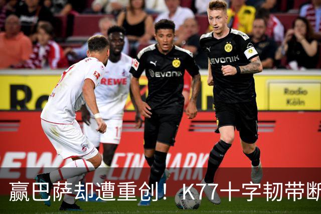 赢巴萨却遭重创！K77十字韧带断裂赛季报销，恩里克痛失欧冠攻坚王牌