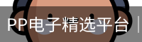 PP电子精选平台｜热门电子游戏内容